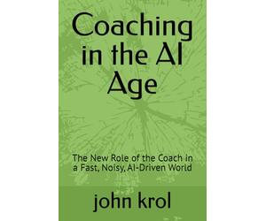 Coaching in the AI Age: The New Role of the Coach in a Fast, Noisy, AI-Driven World