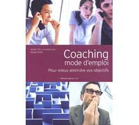 Coaching mode d'emploi: Pour mieux atteindre vos objectifs