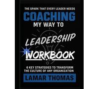 Coaching My Way To Leadership Workbook: The Spark That Every Leader Needs