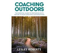Coaching Outdoors: The Essential Guide to Partnering With Nature in Your Coaching Conversations