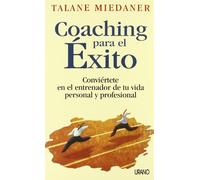 Coaching Para El Exito: Conviertete En El Entrenador De Tu Vida Personal Y Profesional