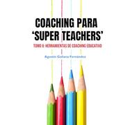 Coaching para "Super Teachers": Tomo II: Herramientas de Coaching Educativo
