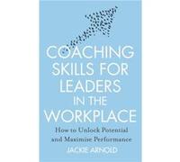 Coaching Skills For Leaders In The Workplace, Revised Edition