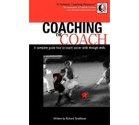 Coaching The Coach - A Complete Guide How To Coach Soccer Skills Through Drills