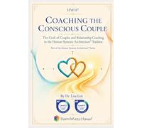 Coaching the Conscious Couple: The Craft of Couples and Relationship Coaching in the Human Systems Architecture™ Tradition