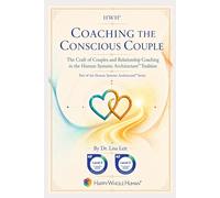 Coaching the Conscious Couple: The Craft of Couples and Relationship Coaching in the Human Systems Architecture™ Tradition