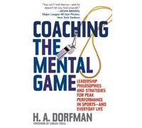 Coaching the Mental Game: Leadership Philosophies and Strategies for Peak Performance in Sports - And Everyday Life