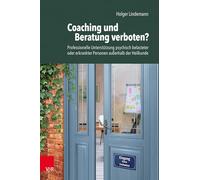Coaching und Beratung verboten?: Professionelle Unterstützung psychisch belasteter oder erkrankter Personen außerhalb der Heilkunde