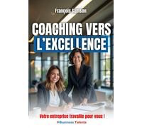 Coaching Vers L'excellence: Votre Entreprise Travaille Pour Vous ! (Business Talents Academy)