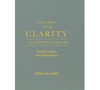 Coaching With Clarity: The Leadership Workbook