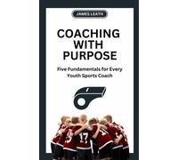 Coaching With Purpose: Five Fundamentals For Every Youth Sports Coach