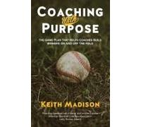 Coaching With Purpose: The Game Plan That Helps Coaches Build Winners On And Off The Field