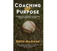 Coaching With Purpose: The Game Plan That Helps Coaches Build Winners On And Off The Field