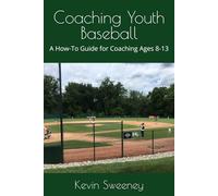 Coaching Youth Baseball: A How-To Guide for Coaching Ages 8-13