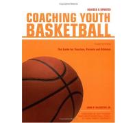 Coaching Youth Basketball: The Guide for Coaches, Parents and Athletes