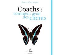 Coachs : comment avoir des clients - Steve Chandler - Olibris - broché - Guide