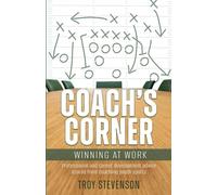 Coach's Corner: Winning at Work: Professional and Career Development Advice Scored from Coaching Youth Sports