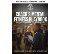 Coach's Mental Fitness Playbook: Building Core Mental Skills Within Your Team