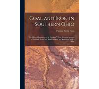 Coal And Iron In Southern Ohio: The Mineral Resources Of The Hocking Valley: Being An Account Of Its Coals, Iron-Ores, Blast-Furnaces, And Railroads,