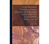 Coal Pits And Pitmen, A Short History Of The Coal Trade And The Legislation Affecting It