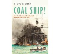 Coal Ship!: How Black Diamonds Transformed the Royal Navy 1830-1918