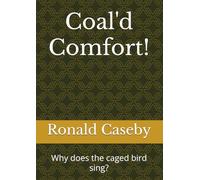 Coal'd Comfort!: Why does the caged bird sing?