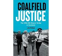 Coalfield Justice: The 1984-85 Miners' Strike in Scotland