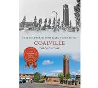 Coalville Through Time - [Version Originale] Steve Duckworth, Denis Baker, John Jacobs, (Auteur)