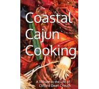 Coastal Cajun Cooking: A Tribute to the Life of Clifford Dean Crouch