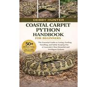 COASTAL CARPET PYTHON HANDBOOK FOR BEGINNERS: The Essential Guide to Caring, Feeding, Handling, and Safely Keeping One of Australia’s Most Beautiful and Intelligent Pythons