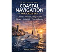 Coastal Navigation for Cruisers: A Practical Guide to Charts, Position Fixing, Tides, Pilotage, COLREGs, and Passage Planning for Coastal Sailors and Motor Boaters
