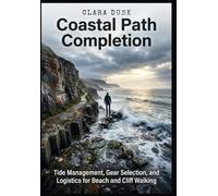 Coastal Path Completion Tide Management, Gear Selection, and Logistics for Beach and Cliff Walking