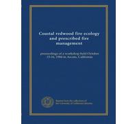 Coastal redwood fire ecology and prescribed fire management: proceedings of a workshop held October 15-16, 1984 in Arcata, California