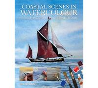 Coastal Scenes in Watercolour: Techniques and Tutorials for the Complete Beginner