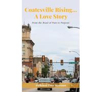 Coatesville Rising... A Love Story: From the Road of Pain to Purpose