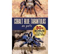 COBALT BLUE TARANTULAS AS PETS: The Complete Guide to Caring for Haplopelma lividum: Habitat Setup, Feeding, Behavior, and Expert Tips for a Healthy, Stunning Tarantula