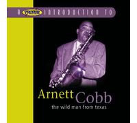 Cobb, Arnett - A Proper Introduction to Arnett Cobb: The Wild Man From Texas