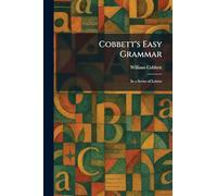 Cobbett's Easy Grammar: In a Series of Letters