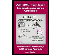 Cobit 2019 - Foundation - Seu Guia essencial para o exame de certificação: Descomplicando a Governança de I&T para sua Aprovação