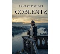 Coblentz: L'histoire méconnue de l'émigration française à Coblentz durant la Révolution, suivant les Bourbons et le Parlement de Paris, racontée par Alphonse Daudet