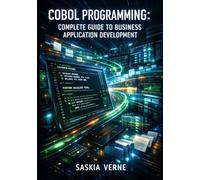 COBOL PROGRAMMING: COMPLETE GUIDE TO BUSINESS APPLICATION DEVELOPMENT: File Processing, Database Integration, Batch Jobs, Transaction Systems, and Mainframe Development for Banking and Finance