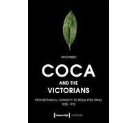 Coca and the Victorians: From Botanical Curiosity to Regulated Drug, 1835-1912 (Histoire)
