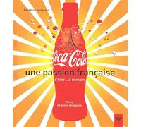 Coca Cola, une passion française: d'hier... à demain, 90 ans en bonne compagnie