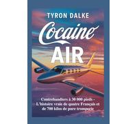 Cocaïne Air: Contrebandiers à 30 000 pieds - L'histoire vraie de quatre Français et de 700 kilos de pure tromperie