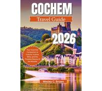 COCHEM TRAVEL GUIDE 2026: Your Essential Companion to Culture, Cuisine, Wine, and the Timeless Beauty of the Moselle