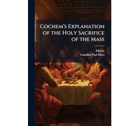 Cochem's Explanation of the Holy Sacrifice of the Mass