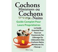 Cochons Miniatures Ou Cochons Nains . Le Guide Essentiel Pour Tous Les Passionnes Par L'Elevage Ou L'Education Des Cochons Nains, Miniatures Ou Teacup