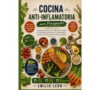 COCINA ANTI-INFLAMATORIA PARA PRINCIPIANTES: Recetas Sencillas Y Un Plan De Comidas De 28 Días Para Reducir La Inflamación, Apoyar La Recuperación Y Sentirse Mejor