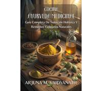 COCINA AYURVEDA MEDICINAL. Guía Completa De Nutrición Holística Y Remedios Culinarios Naturales: Transforma Tu Salud con Especias Curativas, Recetas ... Milenarios para Sanar Desde la Mesa.