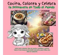 Cocina, Colorea y Celebra la Primavera en Todo el Mundo: ¡Libro para colorear, libro de cocina, acertijos y cultura, todo en uno! Horas de diversión educativa para niños de 8 años en adelante.